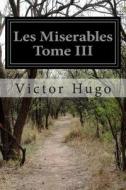 Les Miserables Tome III di Victor Hugo edito da Createspace