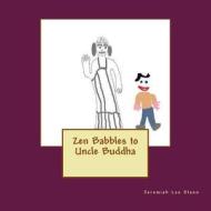 Zen Babbles to Uncle Buddha di Jeremiah Lee Olson edito da Createspace