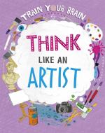 Train Your Brain: Think Like An Artist di Alex Woolf edito da Hachette Children's Group