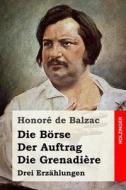 Die Borse / Der Auftrag / Die Grenadiere di Honore De Balzac edito da Createspace Independent Publishing Platform