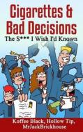 Cigarettes & Bad Decisions The S*** I Wish I'd Known di Hollow Tip, Koffee Black edito da CreateSpace Independent Publishing Platform