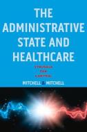 The Administrative State and Healthcare: Struggle for Control di Ferd Mitchell edito da BOOKBABY