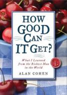 How Good Can It Get?: What I Learned from the Richest Man in the World di Alan Cohen edito da HAMPTON ROADS PUB CO INC