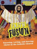 Faith Fusion: Knowing, Loving, and Serving Christ in the Catholic Church di Gloria Shahin edito da Our Sunday Visitor (IN)