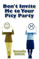 Don\'t Invite Me To Your Pity Party di Vernelle Nelson edito da America Star Books