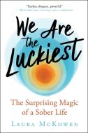 We Are the Luckiest: The Surprising Magic of a Sober Life di Laura McKowen edito da NEW WORLD LIB