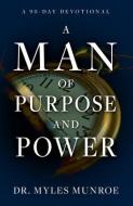 A Man of Purpose and Power: A 90 Day Devotional di Myles Munroe edito da WHITAKER HOUSE