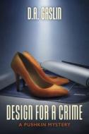 Design for a Crime: A Pushkin Mystery Volume 1 di D. A. Gaslin edito da BOOKBABY