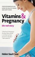 Vitamins & Pregnancy: The Real Story: Your Orthomolecular Guide for Healthy Babies & Happy Moms di Helen Saul Case edito da BASIC HEALTH PUBN INC