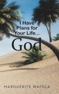 I Have Plans For Your Life... God di Wafula Marguerite Wafula edito da Authorhouse