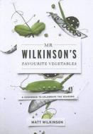 Mr Wilkinson\'s Favourite Vegetables di Matt Wilkinson edito da Murdoch Books
