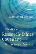 Seeking A Research-Ethics Covenant In The Social Sciences di Will C. van den Hoonaard edito da University Of Alberta Press