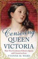 Censoring Queen Victoria di Yvonne M. Ward edito da Oneworld Publications