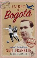 Flight to Bogata: England's Football Rebel, Neil Franklin di John Harding edito da PITCH PUB