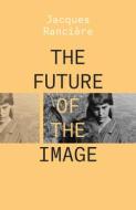 The Future of the Image di Jacques Ranciere edito da Verso Books
