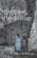 The Haunting of Church Cottage di Elisa Wilkinson edito da New Generation Publishing