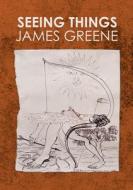 Seeing Things di James Greene edito da Golden Hare