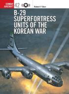 B-29 Superfortress Units of the Korean War di Robert F. Dorr edito da Bloomsbury Publishing PLC