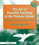 The Art of Peaceful Teaching in the Primary School di Michelle Macgrath edito da David Fulton Publishers