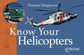 Know Your Helicopters di Thomas Hargreave edito da Fox Chapel Publishers International