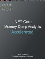 Accelerated .NET Core Memory Dump Analysis di Dmitry Vostokov, Software Diagnostics Services edito da Opentask