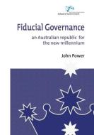 Fiducial Governance: An Australian republic for the new millennium di John Power edito da AUSTRALIAN NATL UNIV PR