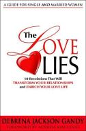 The Love Lies: 10 Revelations That Will Transform Your Relationships and Enrich Your Love Life di Debrena Gandy edito da SUNRISE RIVER PR