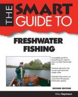 The Smart Guide to Freshwater Fishing di Mike Seymour edito da SMART GUIDE PUBN INC
