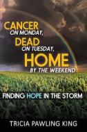 Cancer on Monday, Dead on Tuesday, Home by the Weekend di Tricia King edito da 5 FOLD MEDIA LLC