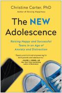 The New Adolescence: Raising Happy and Successful Teens in an Age of Anxiety and Distraction di Christine Carter edito da BENBELLA BOOKS