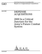 Defense Acquisitions: 2009 Is a Critical Juncture for the Army's Future Combat System di United States Government Account Office edito da Createspace Independent Publishing Platform