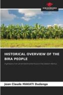 HISTORICAL OVERVIEW OF THE BIRA PEOPLE di Jean Claude MAKATI Dudanga edito da Our Knowledge Publishing