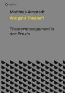Wie geht Theater? di Matthias Almstedt edito da tredition