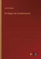 Die Religion der Sozialdemokratie di Josef Dietzgen edito da Outlook Verlag