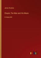Chopin; The Man and His Music di James Huneker edito da Outlook Verlag