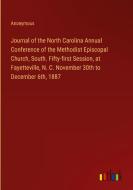 Journal of the North Carolina Annual Conference of the Methodist Episcopal Church, South. Fifty-first Session, at Fayetteville, N. C. November 30th to di Anonymous edito da Outlook Verlag