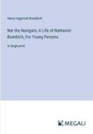 Nat the Navigato; A Life of Nathaniel Bowditch, For Young Persons di Henry Ingersoll Bowditch edito da Megali Verlag