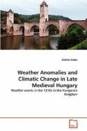 Weather Anomalies and Climatic Change in Late Medieval Hungary di András Vadas edito da VDM Verlag