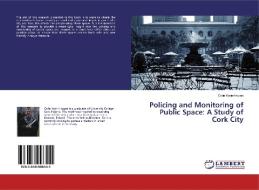 Policing and Monitoring of Public Space: A Study of Cork City di Colin Kotin-Hogan edito da LAP Lambert Academic Publishing