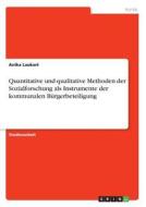 Quantitative und qualitative Methoden der Sozialforschung als Instrumente der kommunalen Bürgerbeteiligung di Anika Laukart edito da GRIN Verlag