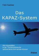 Das KAPAZ-System: Wie Kapazitäten in der Tourismusbranche optimal berechnet werden können di Felix Huebner edito da Ibidem-Verlag