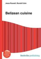 Belizean Cuisine di Jesse Russell, Ronald Cohn edito da Book On Demand Ltd.