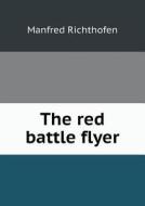 The Red Battle Flyer di Manfred Richthofen, J Ellis Barker edito da Book On Demand Ltd.
