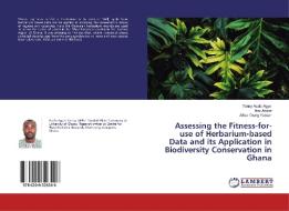 Assessing the Fitness-for-use of Herbarium-based Data and its Application in Biodiversity Conservation in Ghana di Tonny Asafo-Agyei, Alex Asase, Alfred Oteng Yeboah edito da LAP Lambert Academic Publishing
