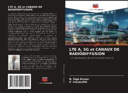 LTE A, 5G et CANAUX DE RADIODIFFUSION di R. Raja Kumar, P. Indumathi edito da Editions Notre Savoir