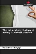 The art and psychology of acting in virtual theatre di Ozana Budau Tunyagi edito da Our Knowledge Publishing