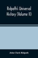 Ridpath'S Universal History (Volume Ii) di Clark Ridpath John Clark Ridpath edito da Alpha Editions