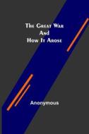 The Great War and How It Arose di Anonymous edito da Alpha Editions
