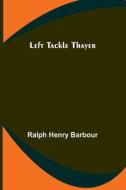 Left Tackle Thayer di Ralph Henry Barbour edito da Alpha Editions