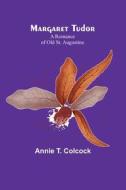 Margaret Tudor di Annie T. Colcock edito da Alpha Editions
